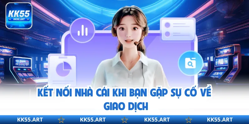 Kết nối nhà cái khi bạn gặp sự cố về giao dịch