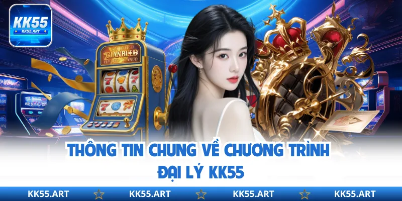 Thông tin chung về chương trình đại lý KK55